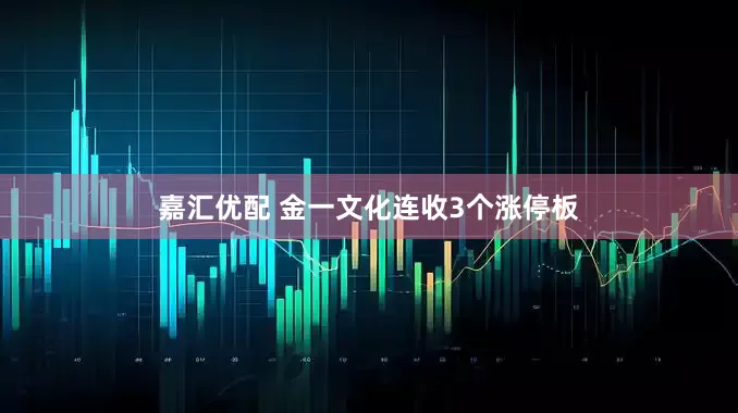 嘉汇优配 金一文化连收3个涨停板