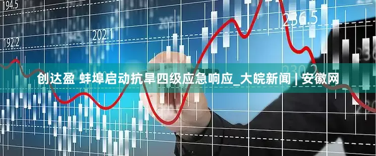 创达盈 蚌埠启动抗旱四级应急响应_大皖新闻 | 安徽网