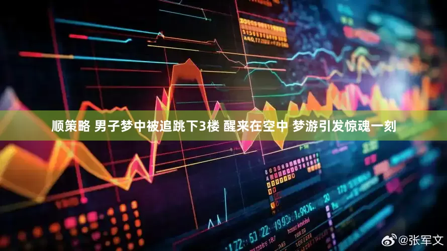 顺策略 男子梦中被追跳下3楼 醒来在空中 梦游引发惊魂一刻